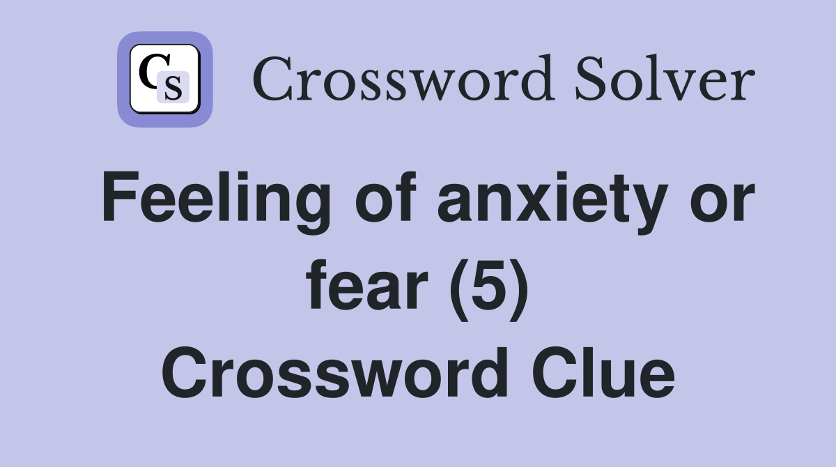 Feeling of anxiety or fear (5) Crossword Clue Answers Crossword Solver